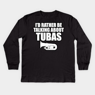 Tuba - I'd rather be talking about tubas Kids Long Sleeve T-Shirt